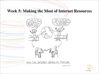 Week 5: Making the Most of Internet Resources




                                        1
 