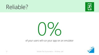 Reliable?
Mobile Test Automation - Andreas Jakl17
0%of your users will run your app on an emulator
 
