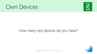 Own Devices
Mobile Test Automation - Andreas Jakl18
How many test devices do you have?
 