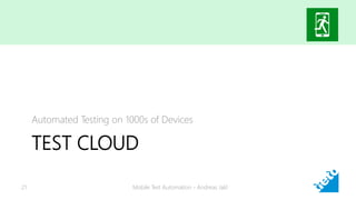 TEST CLOUD
Automated Testing on 1000s of Devices
Mobile Test Automation - Andreas Jakl21
 