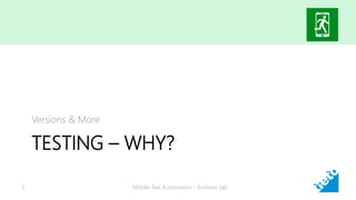 TESTING – WHY?
Versions & More
Mobile Test Automation - Andreas Jakl3
 