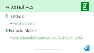 Alternatives
Testdroid
– testdroid.com/
Perfecto Mobile
– perfectomobile.com/solution/test-automation
Mobile Test Automation - Andreas Jakl42
 