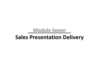 Sales Presentation Delivery
Module Seven
 