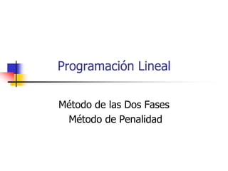 Programación Lineal

Método de las Dos Fases
 Método de Penalidad
 