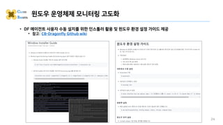 24
윈도우 운영체제 모니터링 고도화
• DF 에이전트 사용자 수동 설치를 위한 인스톨러 활용 및 윈도우 환경 설정 가이드 제공
• 참고: CB-Dragonfly Github wiki
 