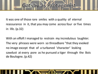 It was one of those rare smiles with a quality of eternal
reassurance in it, that you may come across four or five times
in life. (p.32)

With an effoft I managed to restrain my incredulous laughter.
The very phrases were worn so threadbare "that they evoked
no image except that of a turbaned 'character' leaking
sawdust at every pore as he pursued a tiger through the Bois
de Boulogne. (p.42)
 