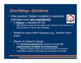 Overfitting—Solutions
• One solution: Select model(s) in advance
(perhaps even pre-registered)
• A theory is valuable for ...