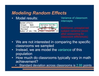 Modeling Random Effects
• Model results:
• We are not interested in comparing the specific
classrooms we sampled
• Instead...
