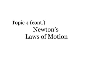 Newton’s  Laws of Motion Topic 4 (cont.) 