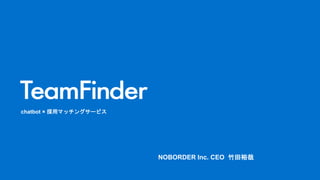 NOBORDER Inc. CEO 竹田裕哉
chatbot × 採用マッチングサービス
 