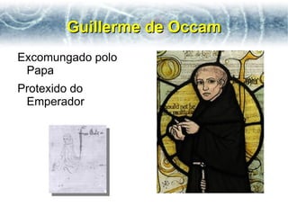 Guillerme de Occam
Excomungado polo
 Papa
Protexido do
 Emperador
 
