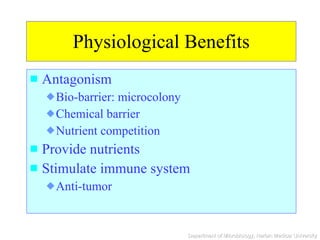 Physiological Benefits Antagonism Bio-barrier: microcolony Chemical barrier Nutrient competition Provide nutrients Stimulate immune system Anti-tumor 