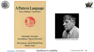 www.dadda.it roberto@dadda.it Excellence in usability 1st semester 2021-2022 16
Christopher Alexander (Vienna, 4 ottobre 1936)
 