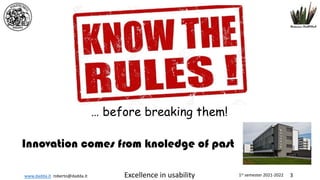 www.dadda.it roberto@dadda.it Excellence in usability 1st semester 2021-2022 3
… before breaking them!
Innovation comes from knoledge of past
 