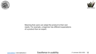 www.dadda.it roberto@dadda.it Excellence in usability 1st semester 2021-2022 52
Meaning that users can adapt the product to their own
needs. For example, a beginner has different expectations
of a product than an expert.
 