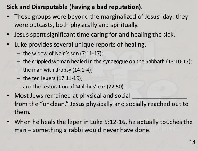 jesus attitudes towards outcasts in lukes gospel essay Luke stresses jesus' inclusion of the outcasts and then john's non-synoptic gospel we will write a custom essay sample on portrayals of jesus in the gospels see jesus from different point of views because of their different backgrounds. jesus attitudes towards outcasts in lukes gospel essay Luke stresses jesus' inclusion of the outcasts and then john's non-synoptic gospel we will write a custom essay sample on portrayals of jesus in the gospels see jesus from different point of views because of their different backgrounds.