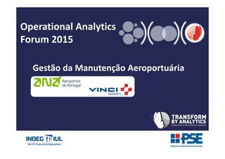 Operational Analytics
Forum 2015
Gestão da Manutenção Aeroportuária
 