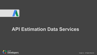 Google Inc. - All Rights Reserved
API Estimation Data Services
 