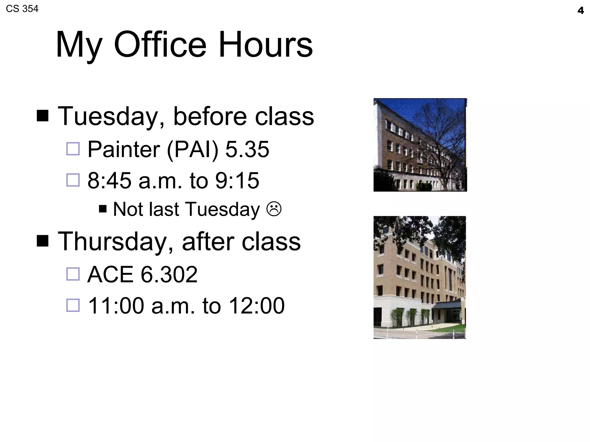 My Office Hours Tuesday, before class Painter (PAI) 5.35 8:45 a.m. to 9:15 Not last Tuesday   Thursday, after class ACE 6.302 11:00 a.m. to 12:00 