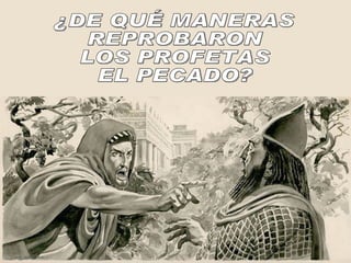 ¿DE QUÉ MANERAS REPROBARON LOS PROFETAS  EL PECADO? 