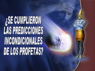 ¿SE CUMPLIERON LAS PREDICCIONES INCONDICIONALES DE LOS PROFETAS? 