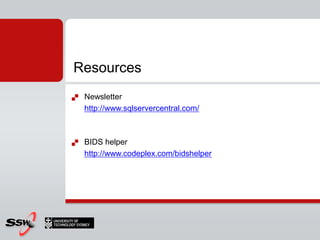 Resources
   Newsletter
    http://www.sqlservercentral.com/



   BIDS helper
    http://www.codeplex.com/bidshelper
 
