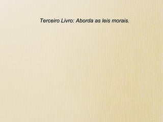 Terceiro Livro: Aborda as leis morais.Terceiro Livro: Aborda as leis morais.
 
