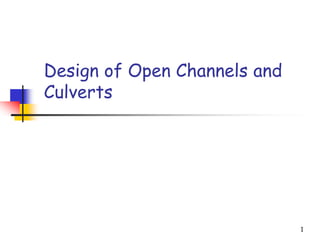 1
Design of Open Channels and
Culverts
 