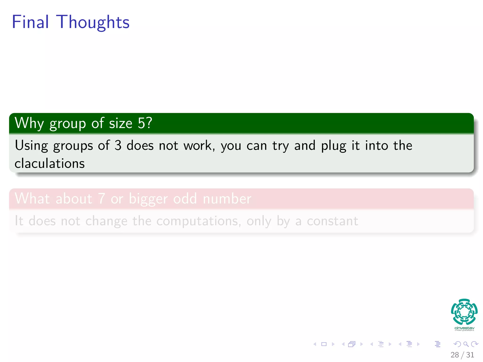 Final Thoughts Why group of size 5? Using groups of 3 does not work, you can try and plug it into the claculations What about 7 or bigger odd number It does not change the computations, only by a constant 28 / 31 