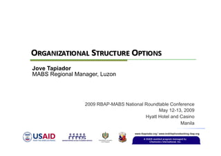 Jove Tapiador
MABS Regional Manager, Luzon




                 2009 RBAP-MABS National Roundtable Conference
                                               May 12-13, 2009
                                         Hyatt Hotel and Casino
                                                         Manila
 