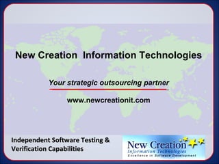 New Creation  Information Technologies Your strategic outsourcing partner www.newcreationit.com Independent Software Testing & Verification Capabilities 