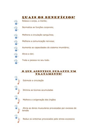 Quais os benefícios?
Relaxa o corpo, a mente;
Normaliza as funções corporais;

Melhora a circulação sanguínea;
Melhora a comunicação nervosa;
Aumenta as capacidades do sistema imunitário;
Alivia a dor;
Trata a pessoa no seu todo.

O que acontece durante um
tratamento?
Estimula a circulação

Elimina as toxinas acumuladas

Melhora a oxigenação dos órgãos

Alivia as dores musculares provocadas por excesso de
tensão

Reduz os sintomas provocados pelo stress excessivo

 