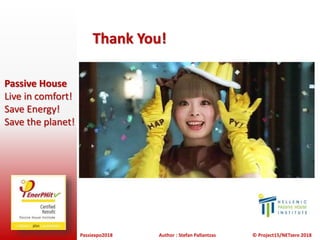 Passiexpo2018 Author : Stefan Pallantzas © Project15/NETzero 2018
Thank You!
Passive House
Live in comfort!
Save Energy!
Save the planet!
 