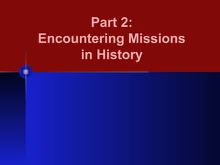 Part 2:
Encountering Missions
in History
 