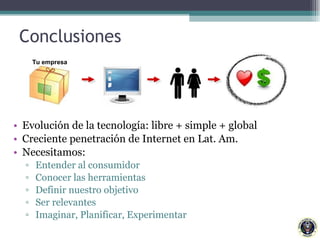 Conclusiones <ul><li>Evolución de la tecnología: libre + simple + global </li></ul><ul><li>Creciente penetración de Intern...
