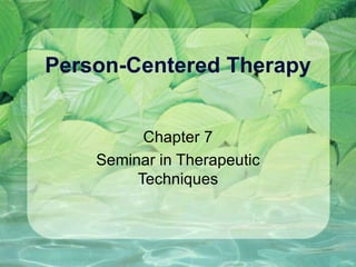 Person-Centered Therapy Chapter 7 Seminar in Therapeutic Techniques 