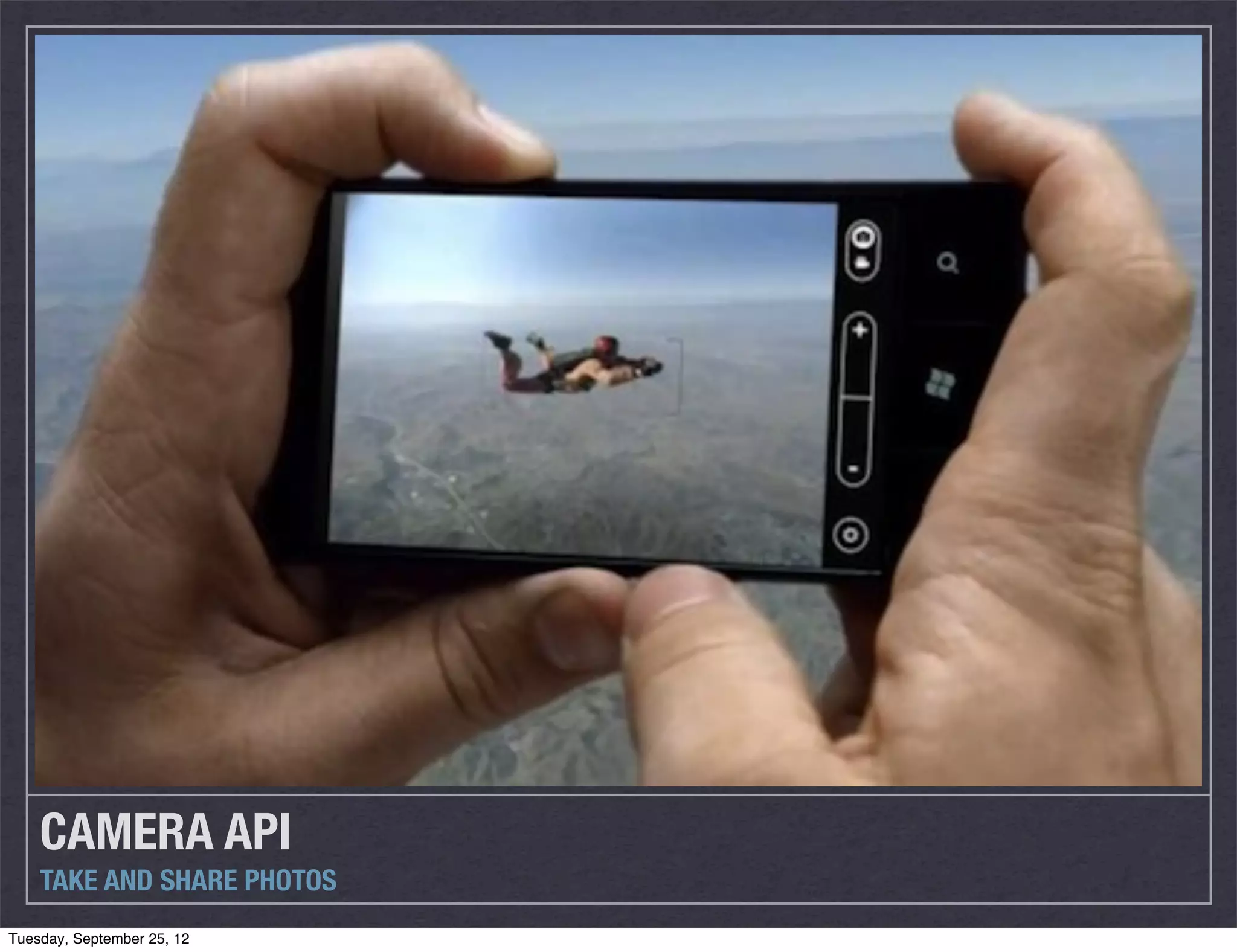 CAMERA API
    TAKE AND SHARE PHOTOS
Tuesday, September 25, 12
 