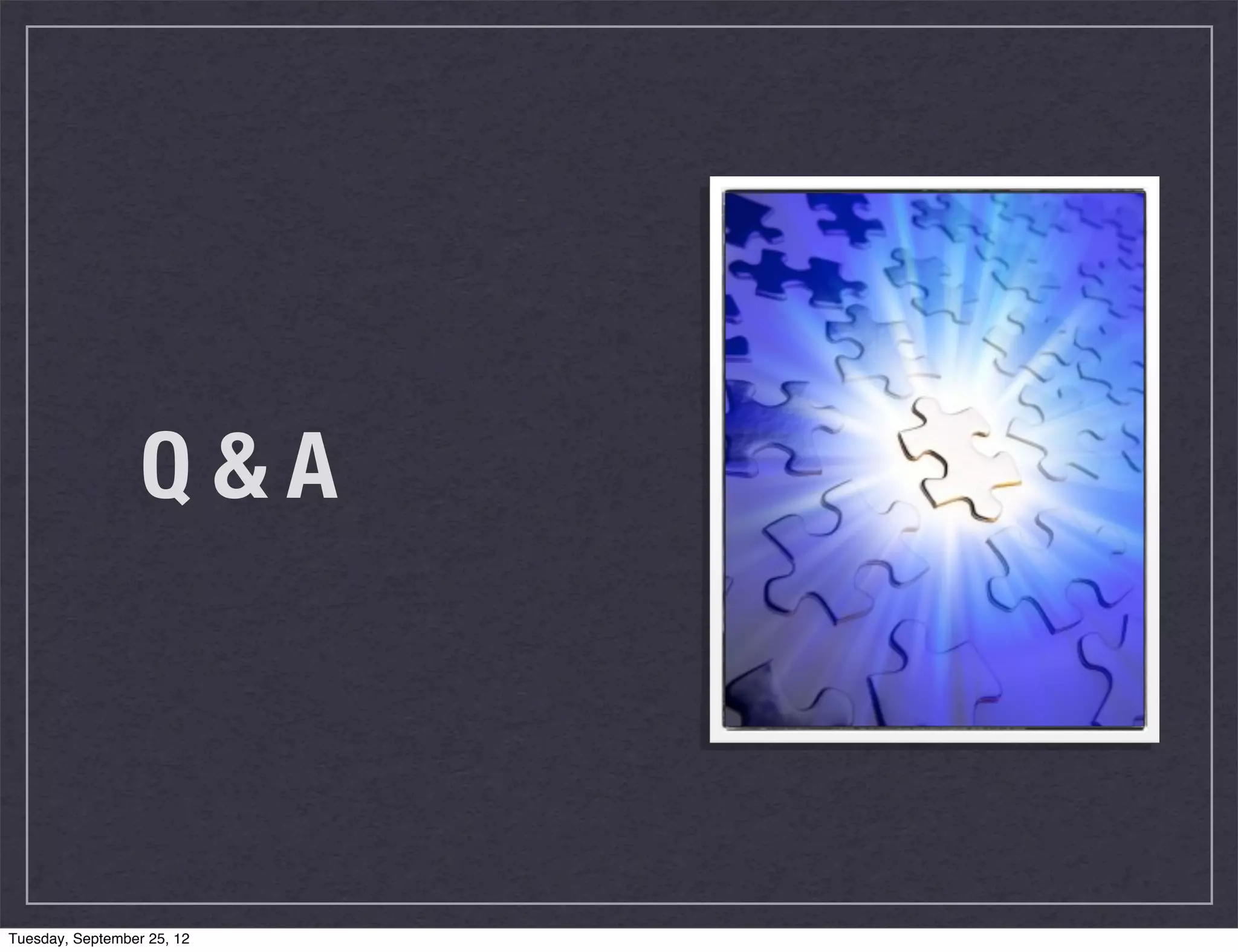 Q&A



Tuesday, September 25, 12
 