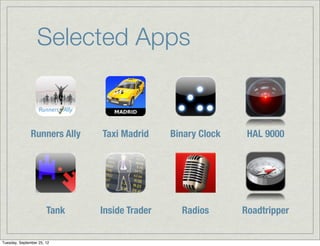 Selected Apps


               Runners Ally   Taxi Madrid     Binary Clock    HAL 9000




                       Tank   Inside Trader     Radios       Roadtripper


Tuesday, September 25, 12
 