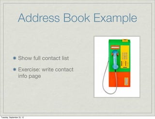 Address Book Example


                  Show full contact list

                  Exercise: write contact
                  info page




Tuesday, September 25, 12
 