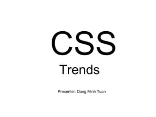 CSS
Trends
Presenter: Dang Minh Tuan
 