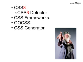 More Magic

• CSS3
  o CSS3 Detector
• CSS Frameworks
• OOCSS
• CSS Generator
 