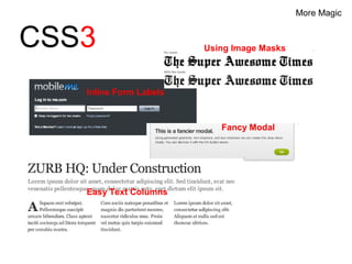 More Magic


CSS3                    Using Image Masks




   Inline Form Labels



                           Fancy Modal




   Easy Text Columns
 