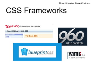 More Libraries. More Choices.


CSS Frameworks
 