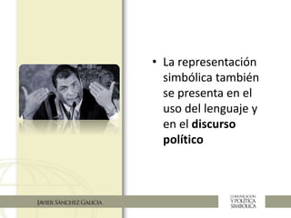 • La representación
simbólica también
se presenta en el
uso del lenguaje y
en el discurso
político
 
