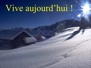 Vive aujourd’hui ! 