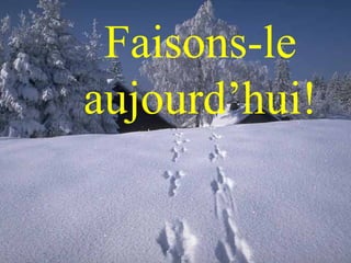 Faisons-le aujourd’hui! 