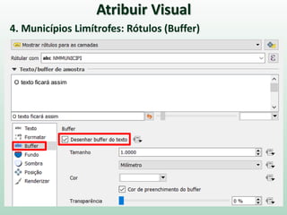 Atribuir Visual
4. Municípios Limítrofes: Rótulos (Buffer)
 