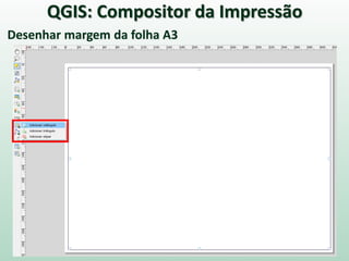 QGIS: Compositor da Impressão
Desenhar margem da folha A3
 