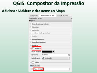 Adicionar Moldura e dar nome ao Mapa
QGIS: Compositor da Impressão
 